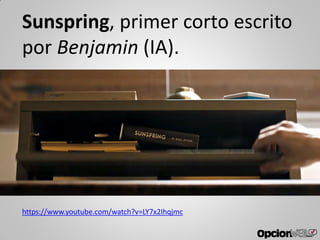 Sunspring, primer corto escrito
por Benjamin (IA).
https://www.youtube.com/watch?v=LY7x2Ihqjmc
 