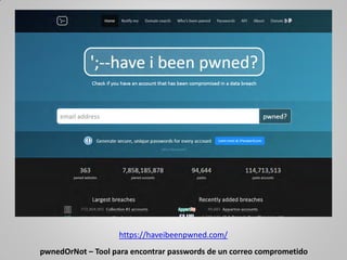 https://haveibeenpwned.com/
pwnedOrNot – Tool para encontrar passwords de un correo comprometido
 