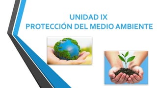 UNIDAD IX
PROTECCIÓN DEL MEDIO AMBIENTE
 