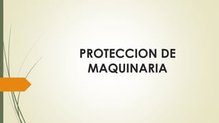 PROTECCION DE
MAQUINARIA
 