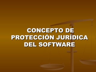 CONCEPTO DECONCEPTO DE
PROTECCIÓN JURÍDICAPROTECCIÓN JURÍDICA
DEL SOFTWAREDEL SOFTWARE
 