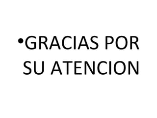 •GRACIAS POR
SU ATENCION

 