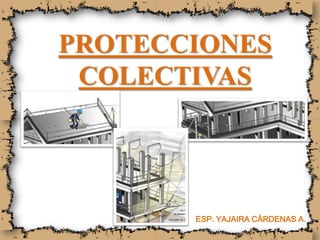 PROTECCIONES
 COLECTIVAS




       ESP. YAJAIRA CÁRDENAS A.
 