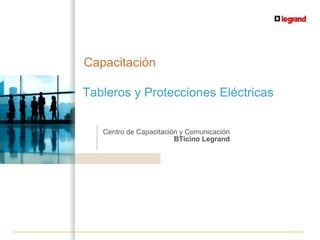 Tableros y Protecciones Eléctricas
Centro de Capacitación y Comunicación
BTicino Legrand
Capacitación
 