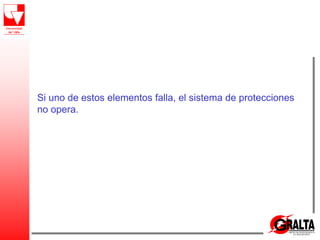 Si uno de estos elementos falla, el sistema de protecciones
no opera.
 