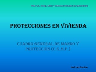 Web 2.0.: Blogs, wikis y entornos virtuales de aprendizaje PROTECCIONES EN VIVIENDA CUADRO GENERAL DE MANDO Y PROTECCIÓN (C.G.M.P.) José Luis Garrido 