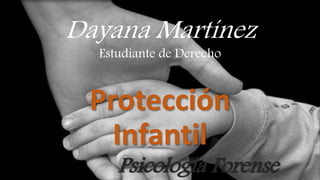 Dayana Martínez
Estudiante de Derecho
Protección
Infantil
Psicología Forense
 