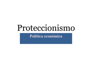 Proteccionismo
Política económica
 