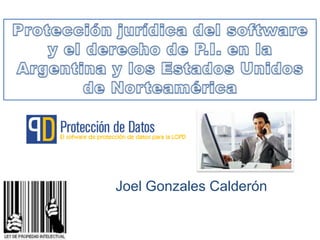 Protección jurídica del software y el derecho de P.I. en la Argentina y los Estados Unidos de Norteamérica Joel Gonzales Calderón  