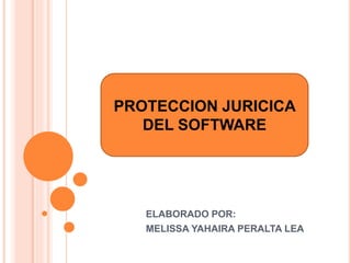 PROTECCION JURICICA
DEL SOFTWARE
ELABORADO POR:
MELISSA YAHAIRA PERALTA LEA
 