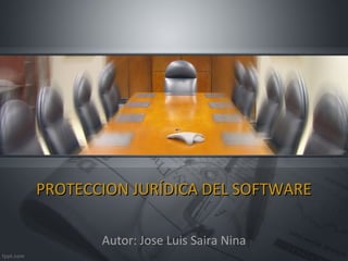 PROTECCION JJUURRÍÍDDIICCAA DDEELL SSOOFFTTWWAARREE 
Autor: Jose Luis Saira Nina 
 