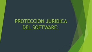 PROTECCION JURIDICA
DEL SOFTWARE:
 