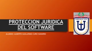 PROTECCION JURIDICA
DEL SOFTWARE
ALUMNO: ALBERTO GUILLERMO CURO NAVARRO
 