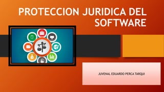PROTECCION JURIDICA DEL
SOFTWARE
JUVENAL EDUARDO PERCA TARQUI
 