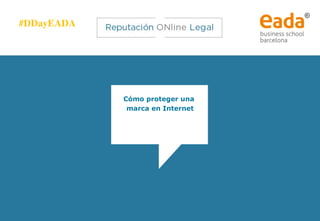 #DDayEADA 	


Cómo proteger una
marca en Internet

 