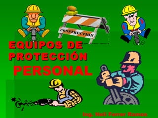 EQUIPOS DE PROTECCIÓN PERSONAL Ing. Heli Ferrer Ramos 