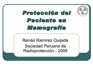 Protección del Paciente en Mamografía Renán Ramírez Quijada Sociedad Peruana de Radioprotección - 2009 