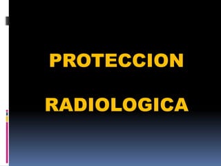 PROTECCION
RADIOLOGICA
 