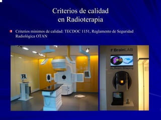 Criterios de calidad
                     en Radioterapia
Criterios minimos de calidad: TECDOC 1151, Reglamento de Segurid...