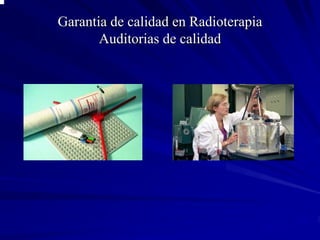 Garantia de calidad en Radioterapia
       Auditorias de calidad
 