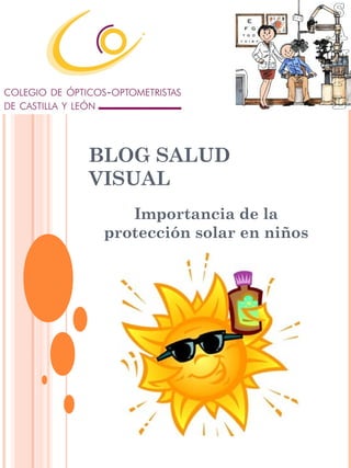 BLOG SALUD
VISUAL
Importancia de la
protección solar en niños
 