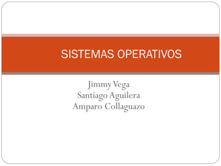 Jimmy Vega Santiago Aguilera Amparo Collaguazo SISTEMAS OPERATIVOS 