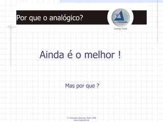 Ainda é o melhor ! 4. Por que o analógico? Mas por que ? 