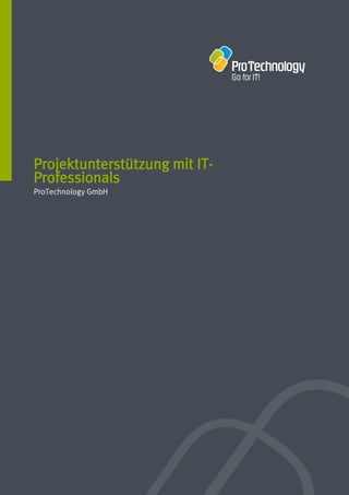 Projektunterstützung mit IT-
Professionals
ProTechnology GmbH
 