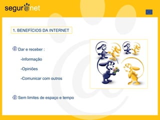 1.  BENEFÍCIOS DA INTERNET   D ar   e receber  :   - Informação  -Opiniões  -Comunicar com outros   S em limites de espaço e tempo 