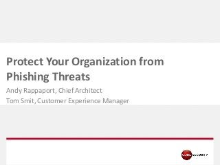 Protect Your Organization from
Phishing Threats
Andy Rappaport, Chief Architect
Tom Smit, Customer Experience Manager

PA G E

 