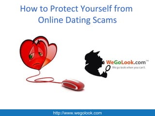 How to Protect Yourself from
   Online Dating Scams




        http://www.wegolook.com
 