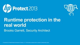 © Copyright 2013 Hewlett-Packard Development Company, L.P. The information contained herein is subject to change without notice.
Runtime protection in the
real world
Brooks Garrett, Security Architect
 