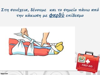 Στη συνέχεια, δένουμε και το σημείο πάνω από
την κάκωση με φαρδύ επίδεσμο
 