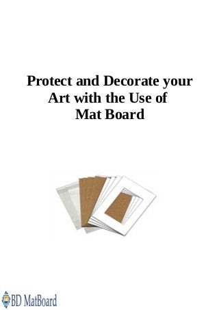 Protect and Decorate your
Art with the Use of
Mat Board
 