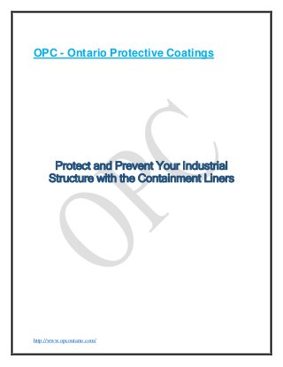 OPC - Ontario Protective Coatings

Protect and Prevent Your Industrial
Structure with the Containment Liners

http://www.opcontario.com/

 