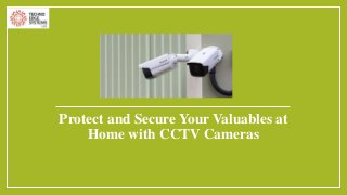 Protect and Secure Your Valuables at
Home with CCTV Cameras
 