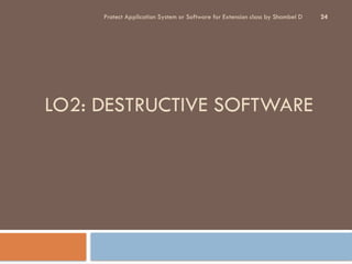 Protect Application System or Software for Extension class by Shambel D 24
LO2: DESTRUCTIVE SOFTWARE
 