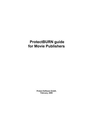 ProtectBURN guide
for Movie Publishers




    Protect Software GmbH,
        February, 2009
 