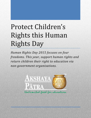 Protect Children’s
Rights this Human
Rights Day
Human Rights Day 2015 focuses on four
freedoms. This year, support human rights and
return children their right to education via
non-government organisations.
 