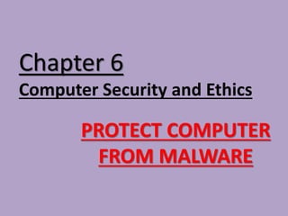 PROTECT COMPUTER
FROM MALWARE
Chapter 6
Computer Security and Ethics
 