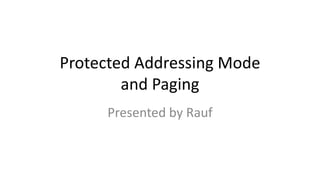Protected Addressing Mode
and Paging
Presented by Rauf
 