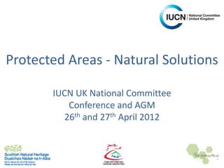 Protected Areas - Natural Solutions

       IUCN UK National Committee
           Conference and AGM
          26th and 27th April 2012
 