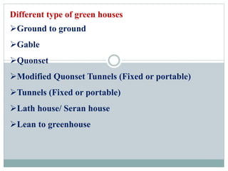 Different type of green houses
Ground to ground
Gable
Quonset
Modified Quonset Tunnels (Fixed or portable)
Tunnels (F...
