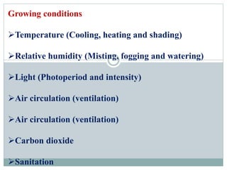 Growing conditions
Temperature (Cooling, heating and shading)
Relative humidity (Misting, fogging and watering)
Light (...