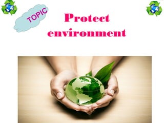 Protect
environment
TOPIC
 