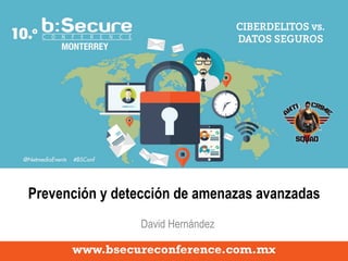Prevención y detección de amenazas avanzadas
David Hernández
 