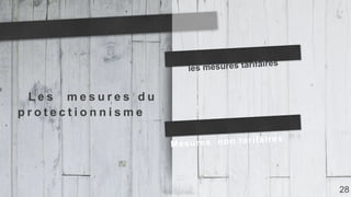 L e s m e s u r e s d u
p r o t e c t i o n n i s m e
28
 