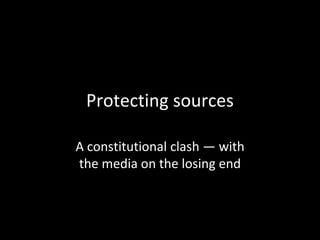 Protecting sources A constitutional clash — withthe media on the losing end 