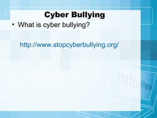 Cyber Bullying What is cyber bullying? http:// www.stopcyberbullying.org / 