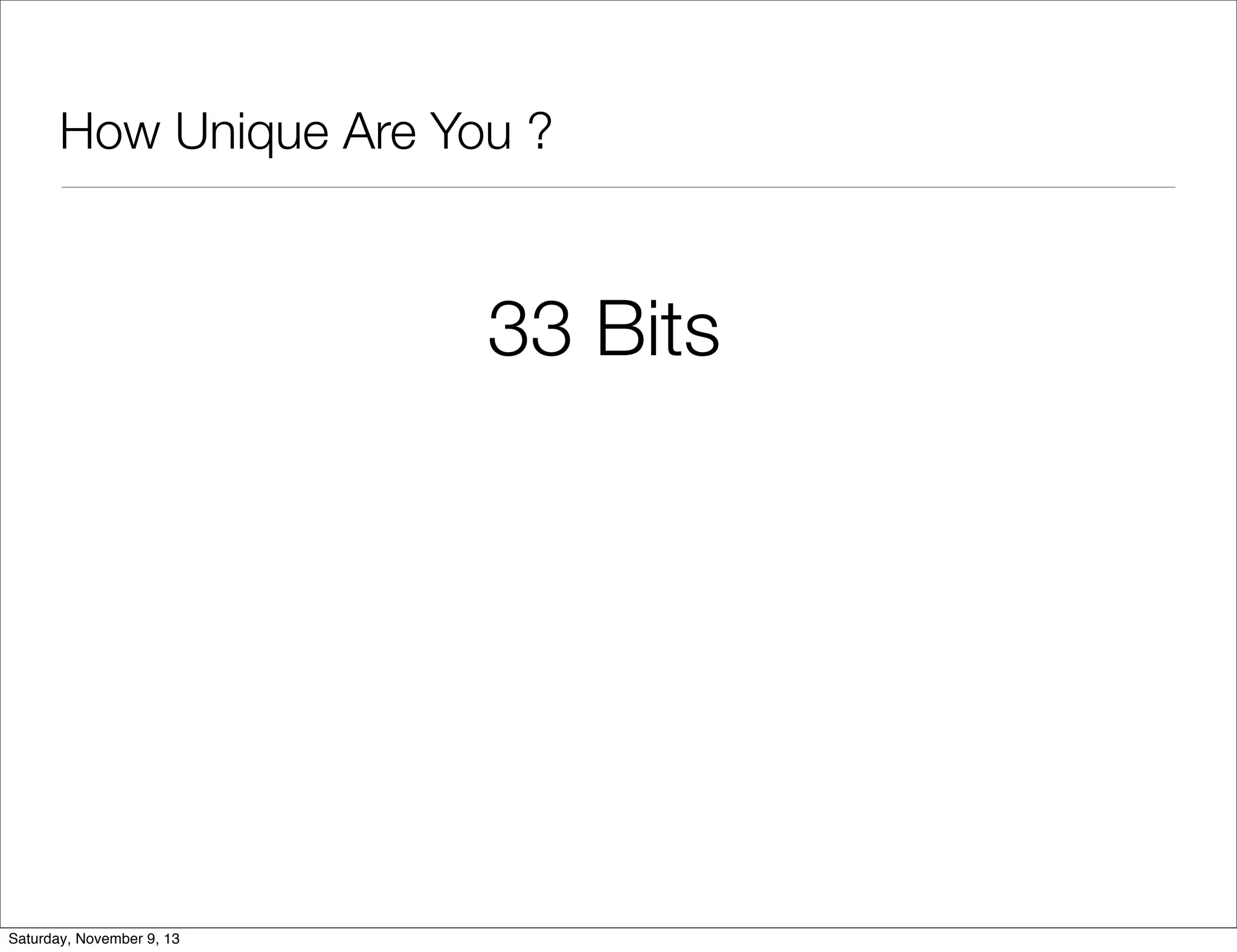 How Unique Are You ?

33 Bits

Saturday, November 9, 13

 